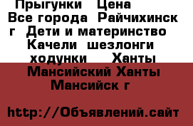 Прыгунки › Цена ­ 700 - Все города, Райчихинск г. Дети и материнство » Качели, шезлонги, ходунки   . Ханты-Мансийский,Ханты-Мансийск г.